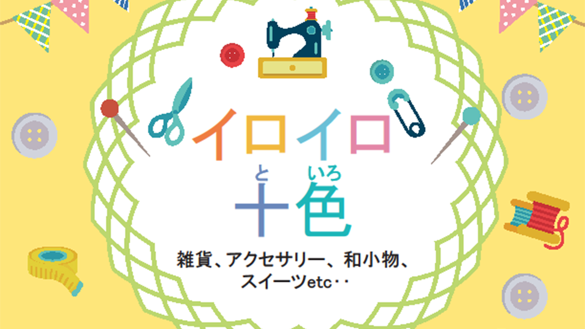 雑貨・アクセサリー・スイーツetc…「イロイロ十色」7月28日（日）