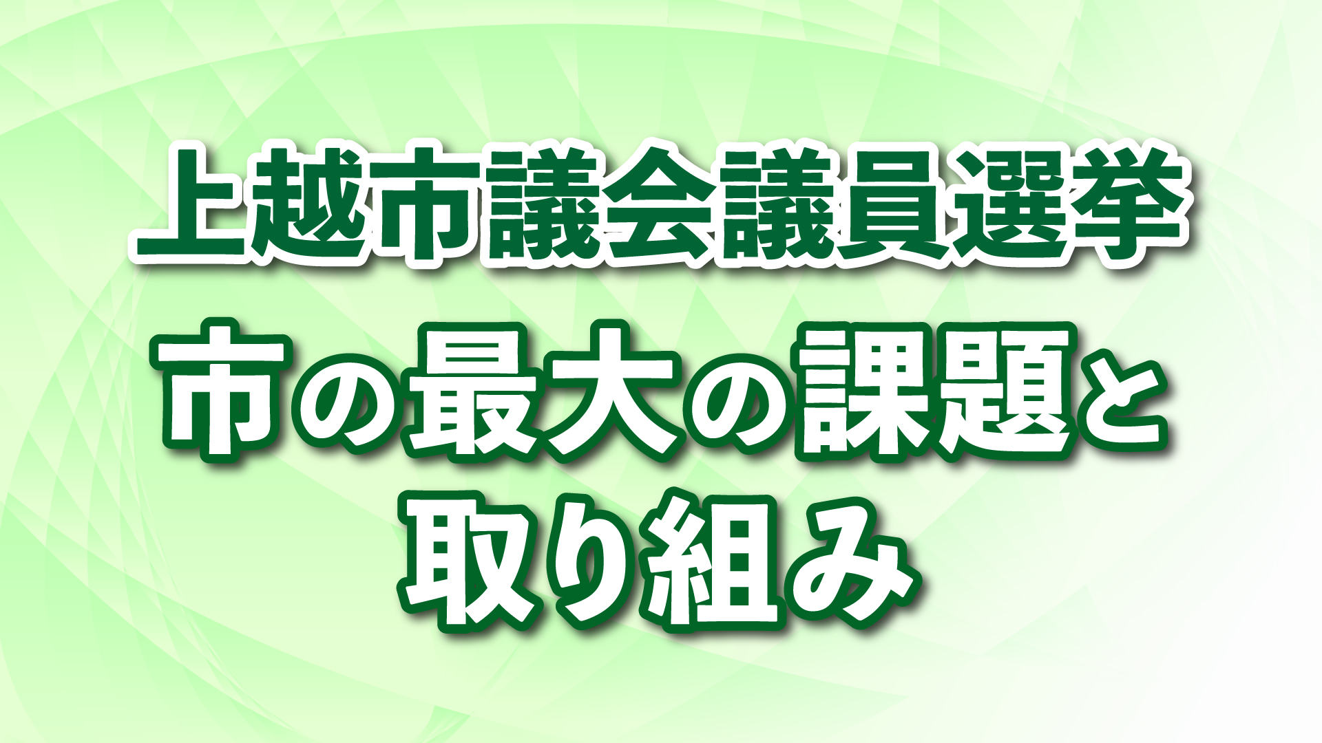 上越市議選 候補者が考える市最大の課題･取り組み